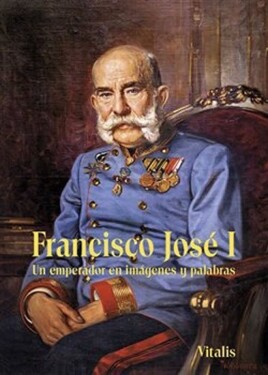 Francisco José I - Un emperador en imágenes y palabras - Juliana Weitlaner