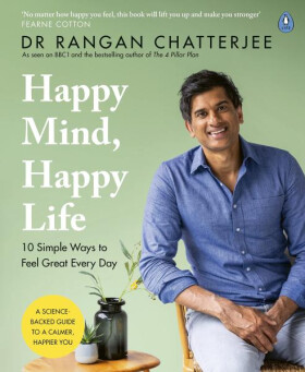 Happy Mind, Happy Life : 10 Simple Ways to Feel Great Every Day - Rangan Chatterjee