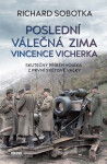 Poslední válečná zima Vincence Vicherka - Skutečný příběh vojáka z první světové války - Richard Sobotka