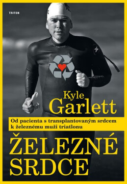 Železné srdce - Od pacienta s transplantovaným srdcem k železnému muži triatlonu - Kyle Garlett