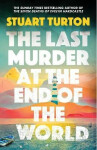 The Last Murder at the End of the World: The dazzling new high concept murder mystery from the author of the million copy selling, The Seven Deaths of Evelyn Hardcastle - Stuart Turton