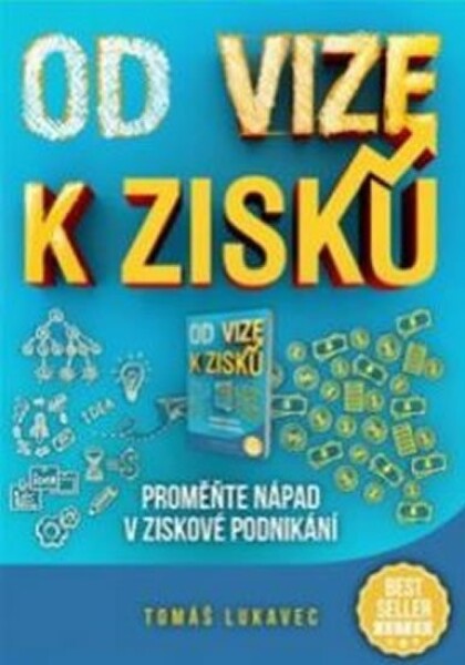 Od vize zisku: Proměňte nápad ziskové podnikání Tomáš Lukavec