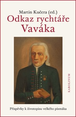 Odkaz rychtáře Vaváka Příspěvky k životopisu velkého písmáka