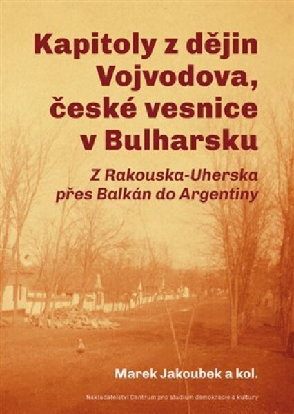 Kapitoly dějin Vojvodova, české vesnice Bulharsku Marek Jakoubek,