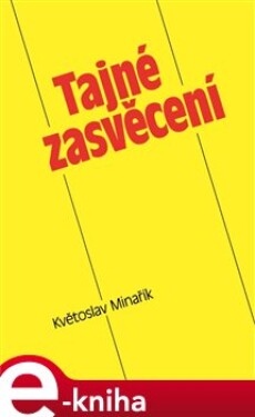 Tajné zasvěcení - Květoslav Minařík e-kniha