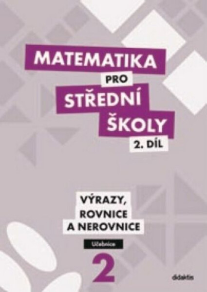 Matematika pro střední školy 2.díl - Učebnice / Výrazy, rovnice a nerovnice, 1. vydání - kolektiv autorů