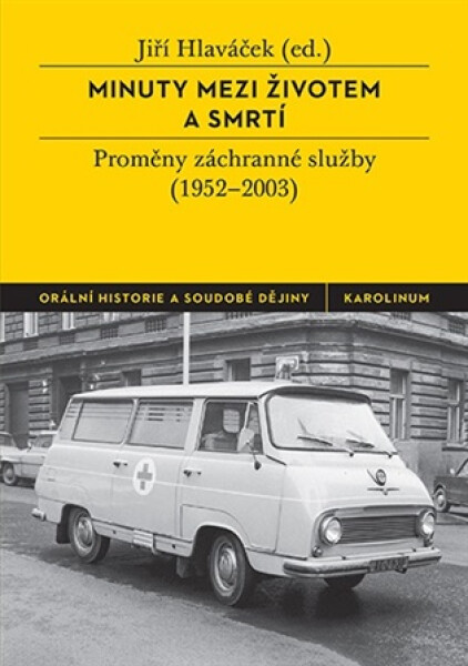 Minuty mezi životem a smrtí - Proměny záchranné služby (1952-2003) - Jiří Hlaváček