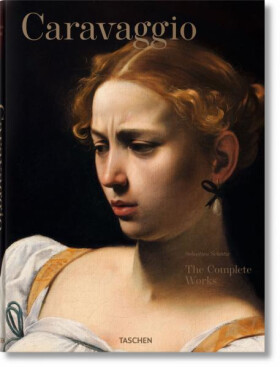 Caravaggio: The Complete Works - Sebastian Schütze