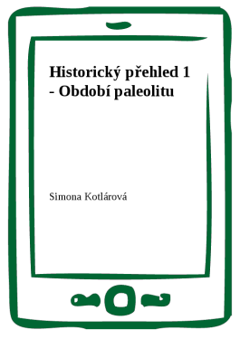 Historický přehled 1 - Období paleolitu - Simona Kotlárová