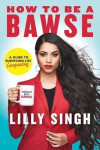 How to be a BAWSE : A Guide to Conquering - Lilly Singh