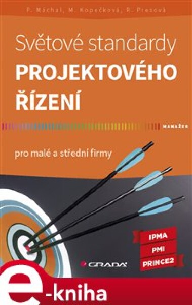 Světové standardy projektového řízení. pro malé a střední firmy - Pavel Máchal, Radmila Presová, Martina Kopečková e-kniha