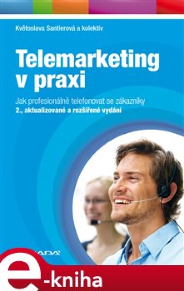 Telemarketing v praxi. Jak profesionálně telefonovat se zákazníky - 2., aktualizované a rozšířené vydání - Květoslava Santlerová e-kniha