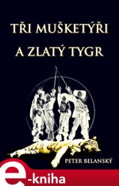 Tři mušketýři a zlatý tygr - Peter Belanský e-kniha