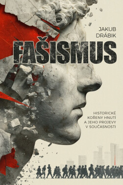 Fašismus - Historické kořeny hnutí a jeho projevy v současnosti - Jakub Drábik