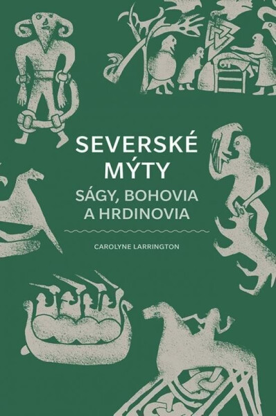 Severské mýty: Ságy, bohovia hrdinovia (slovensky) Carolyne Larrington