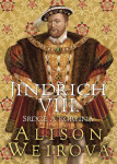 Jindřich VIII. - Srdce a Koruna - Alison Weir