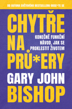 Chytře na prů*ery - Gary John Bishop - e-kniha