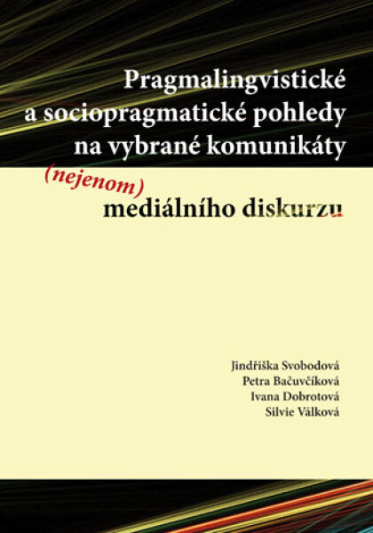 Pragmalingvistické a sociopragmatické pohledy na vybrané komunikáty (nejenom) mediálního diskurzu - Jindřiška Svobodová
