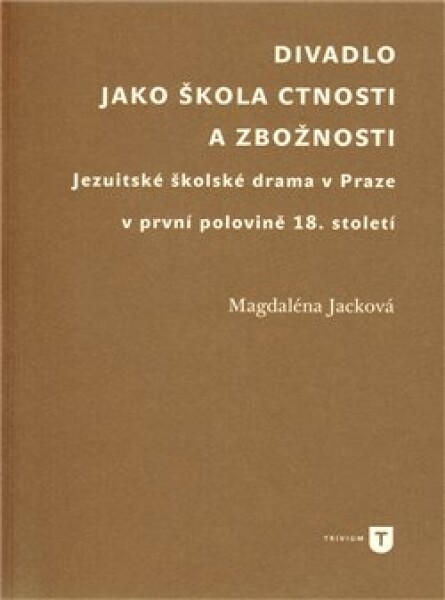 Divadlo jako škola ctnosti zbožnosti Magdaléna Jacková