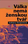 Válka nemá ženskou tvář - Světlana Alexijevičová