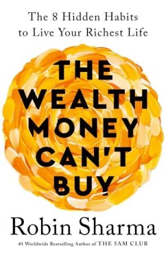 The Wealth Money Can´t Buy: The Hidden Habits to Live Your Richest Life Robin Sharma