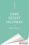 Dark Desert Highway - Mick Wall