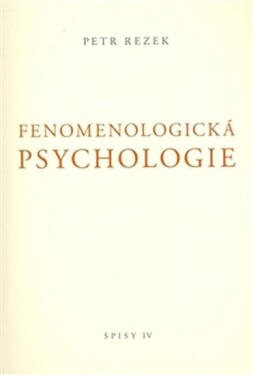 Fenomenologická psychologie - Spisy IV. - Petr Rezek