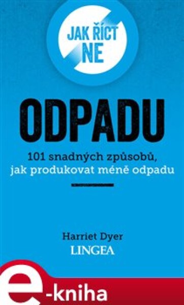 Jak říct ne odpadu. 101 snadných způsobů, jak produkovat méně odpadu - Harriet Dyer e-kniha