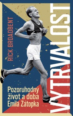 Vytrvalost - Pozoruhodný život a doba Emila Zátopka, 2. vydání - Rick Broadbent