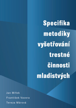 Specifika metodiky vyšetřování trestné činnosti mladistvých - František Vavera, Jan Mifek, Tereza Márová