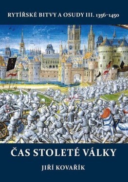 Čas stoleté války - Rytířské bitvy a osudy III. 1356-1450 - Jiří Kovařík