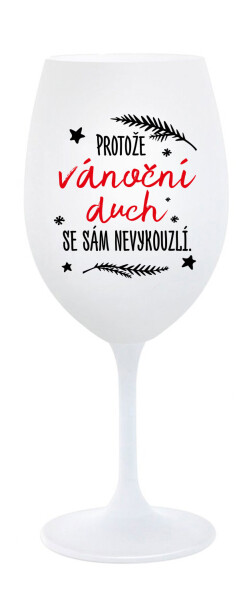 PROTOŽE VÁNOČNÍ DŮCH SE SÁM NEVYKOUZLÍ - bílá sklenice na víno 350 ml