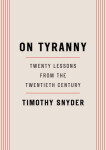 On Tyranny: Twenty Lessons from the Twentieth Century - Timothy Snyder