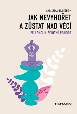 Jak nevyhořet a zůstat nad věcí - 25 lekcí k životní pohodě - Christina Hillesheim