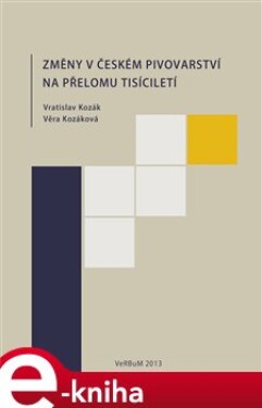 Změny v českém pivovarství na přelomu tisíciletí - Vratislav Kozák, Věra Kozáková e-kniha
