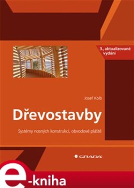 Dřevostavby. Systém nosných konstrukcí, obvodové pláště, 3., aktualizované vydání - Josef Kolb e-kniha