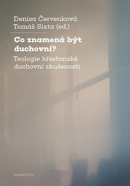 Co znamená být duchovní? - Teologie křesťanské duchovní zkušenosti - Denisa Červenková