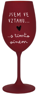JSEM VE VZTAHU S TÍMTO VÍNEM - bordo sklenice na víno 350 ml