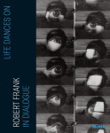 Life Dances On: Robert Frank in Dialogue - Sarah Greenough
