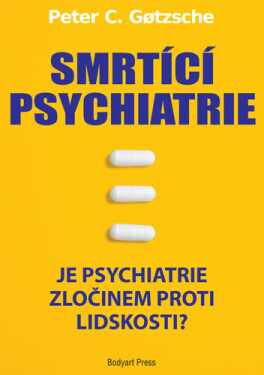 Smrtící psychiatrie - Je psychiatrie zločinem proti lidskosti? - Peter C. Gotzsche