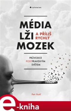 Média, lži a příliš rychlý mozek. Průvodce postpravdivým světem - Petr Nutil e-kniha