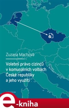 Volební právo cizinců v komunálních volbách České republiky a jeho využití - Zuzana Machová e-kniha