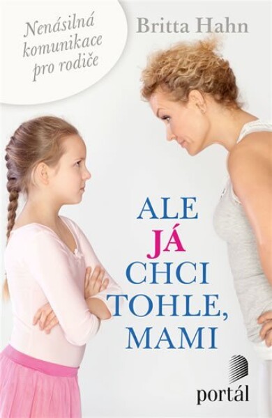 Ale já chci tohle, mami - Nenásilná komunikace pro rodiče - Britta Hahn