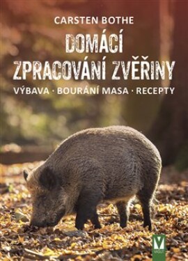 Domácí zpracování zvěřiny * Výbava * Bourání * Recepty - Carsten Bothe