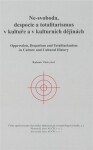 Ne-svoboda, despocie a totalitarismus v kultuře a kulturních dějinách / Oppression, Despotism and Totalitarianism in Culture and Cultural History - Radomír Vlček