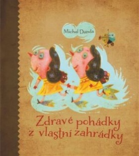 Zdravé pohádky vlastní zahrádky Michal Dunda