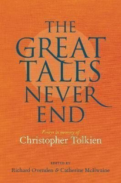 Great Tales Never End, The: Essays in Memory of Christopher Tolkien - Richard Ovenden