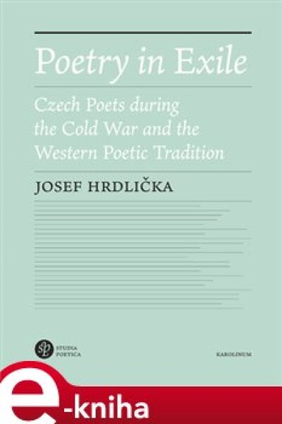 Poetry in Exile. Czech poets during the Cold War and the Western poetic tradition - Josef Hrdlička e-kniha