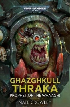 Ghazghkull Thraka: Prophet of the Waaagh! - Nate Crowley