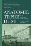 Anatomie trpící duše - Psychiatrie, psychologie a péče o duševně nemocné v českých zemích v dlouhém 19. století - Hanáková Petra